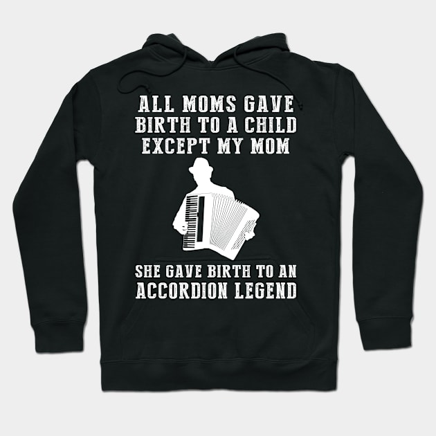 Funny T-Shirt: My Mom, the Accordion Legend! All Moms Give Birth to a Child, Except Mine. Hoodie by MKGift